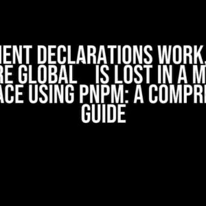 Ambient Declarations Work, But `Declare Global` is Lost in a Monorepo Workspace Using pnpm: A Comprehensive Guide