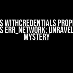 Axios withCredentials Property Returns ERR_NETWORK: Unraveling the Mystery