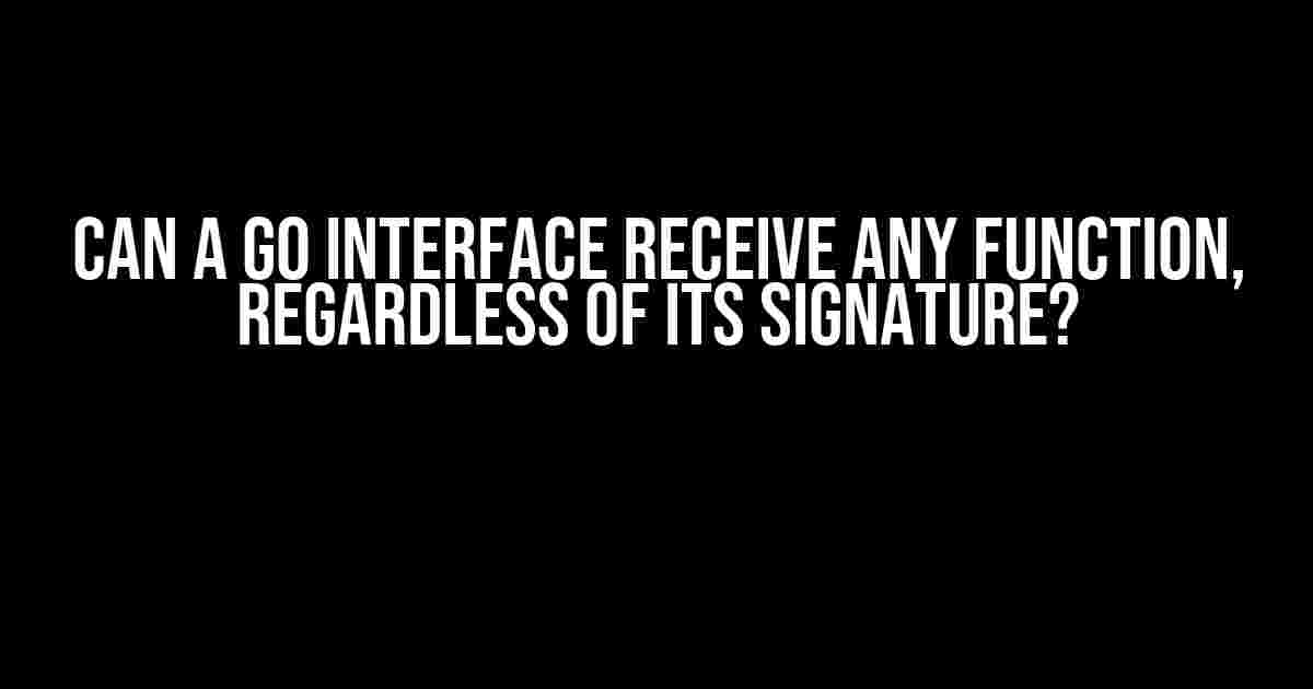 Can a Go interface receive any function, regardless of its signature?