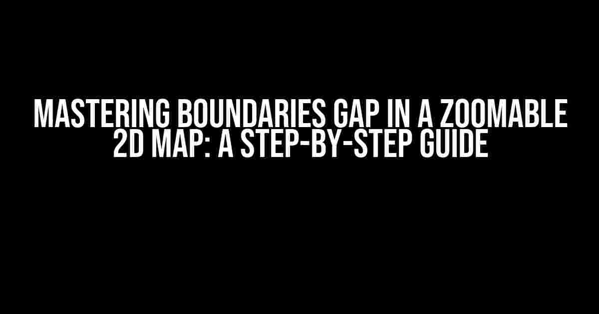 Mastering Boundaries Gap in a Zoomable 2D Map: A Step-by-Step Guide