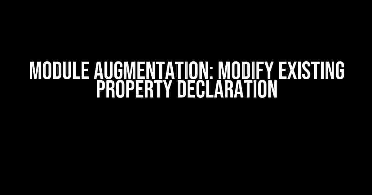 Module Augmentation: Modify existing property declaration