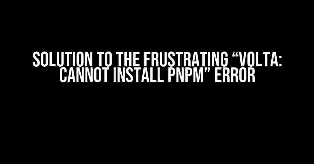 Solution to the Frustrating “Volta: Cannot Install Pnpm” Error