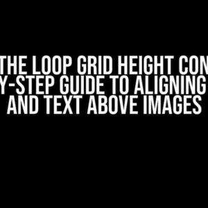 Solving the Loop Grid Height Conundrum: A Step-by-Step Guide to Aligning Buttons and Text Above Images