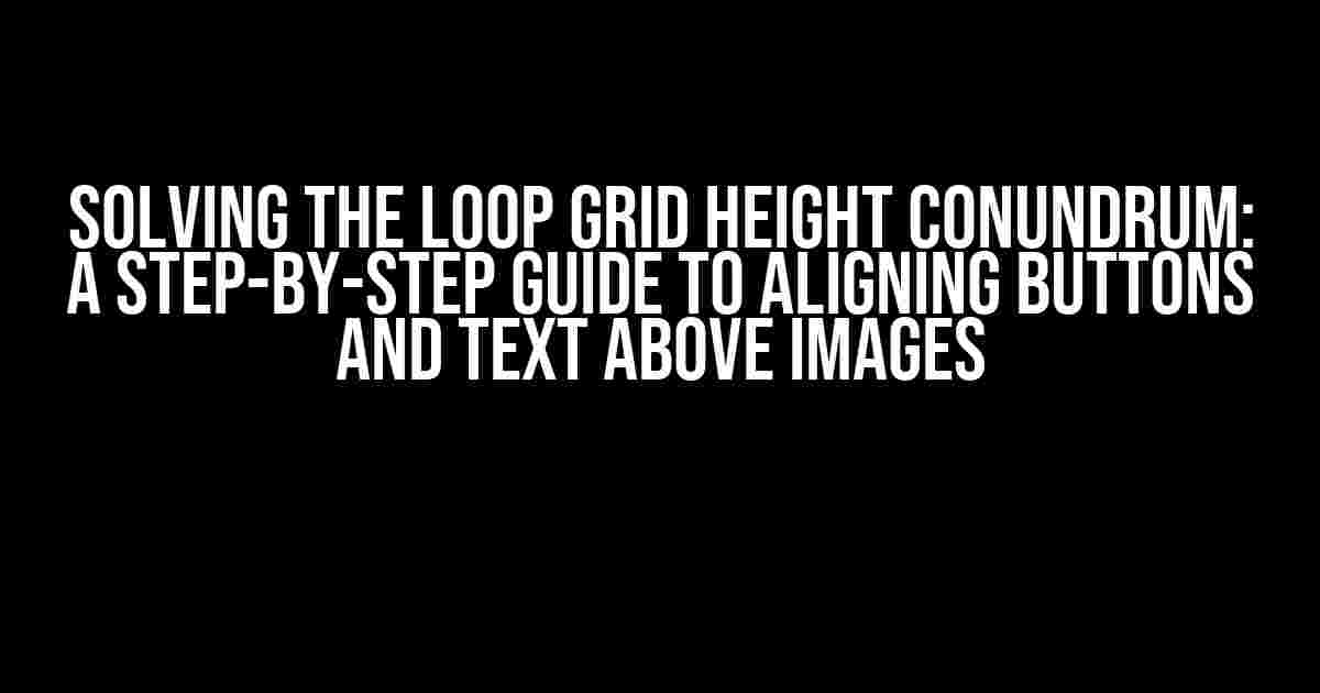 Solving the Loop Grid Height Conundrum: A Step-by-Step Guide to Aligning Buttons and Text Above Images