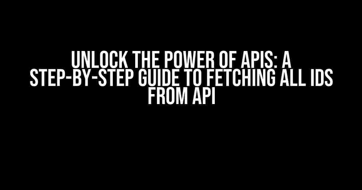 Unlock the Power of APIs: A Step-by-Step Guide to Fetching All IDs from API