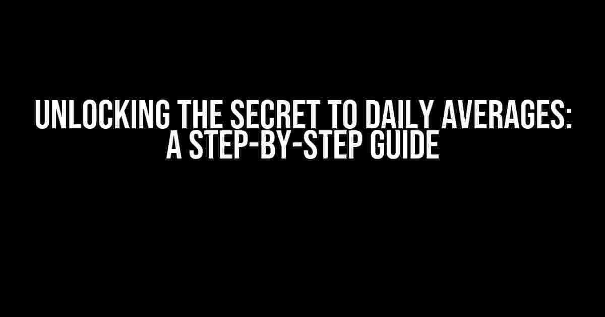 Unlocking the Secret to Daily Averages: A Step-by-Step Guide