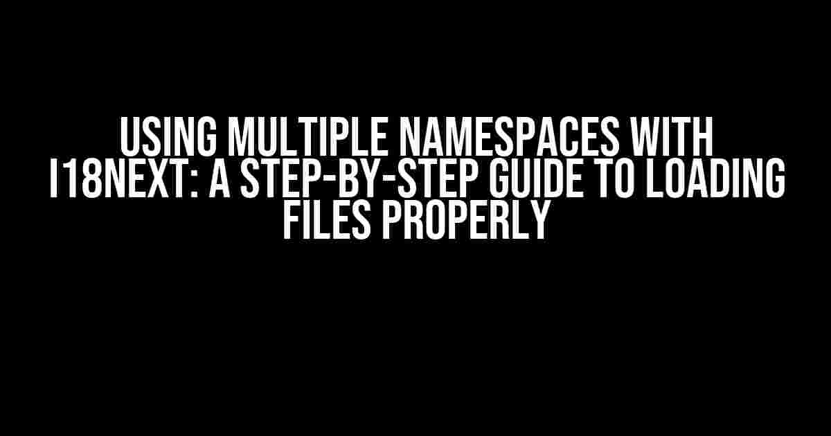 Using Multiple Namespaces with i18next: A Step-by-Step Guide to Loading Files Properly