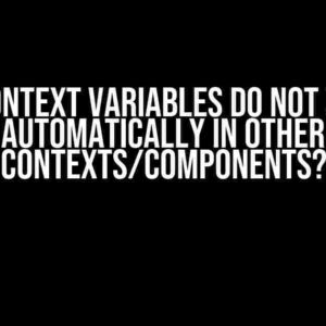 Why Context Variables Do Not Update Automatically in Other Contexts/Components?